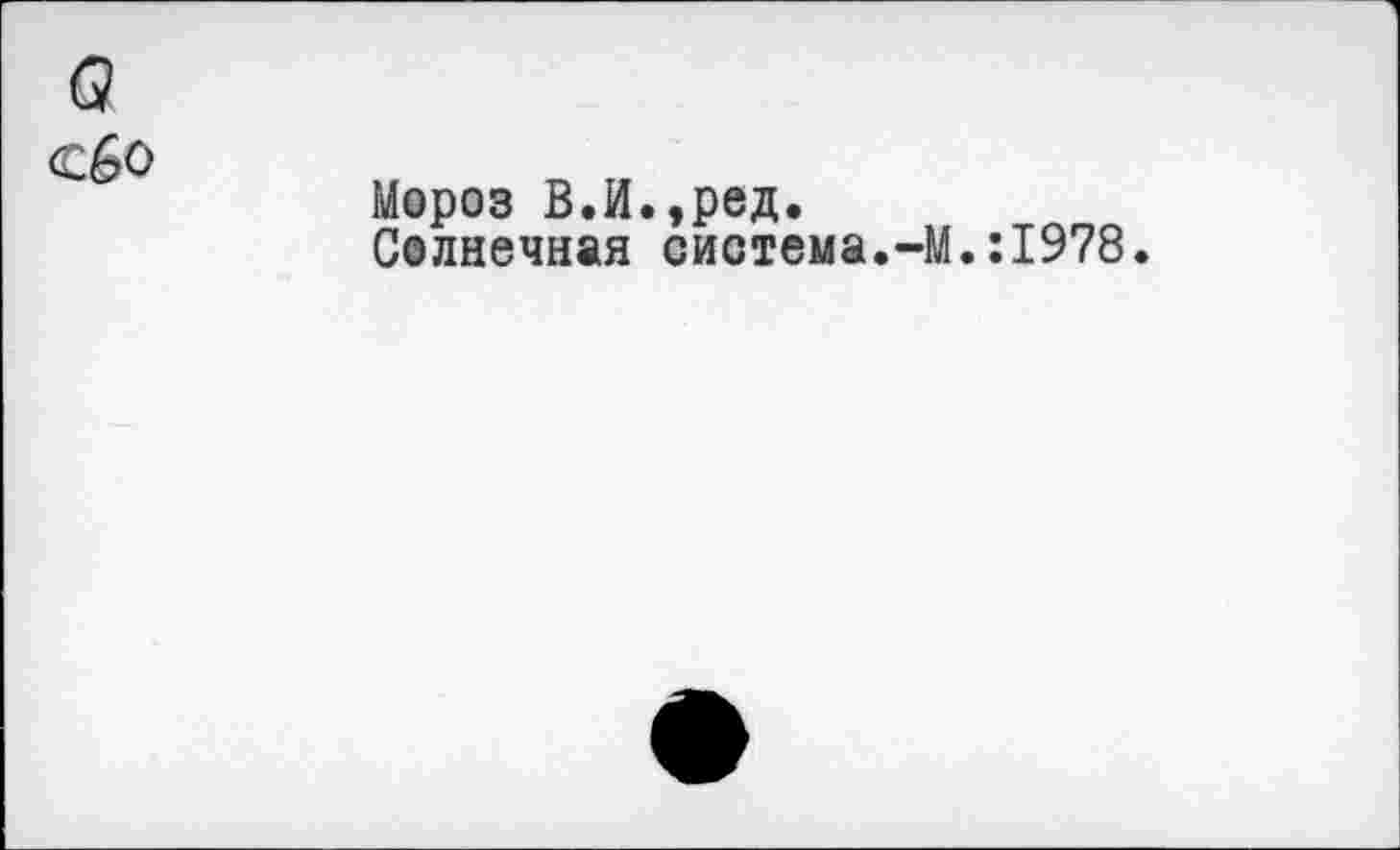 ﻿а
Мороз В.И.,ред.
Солнечная система.-М.:1978.